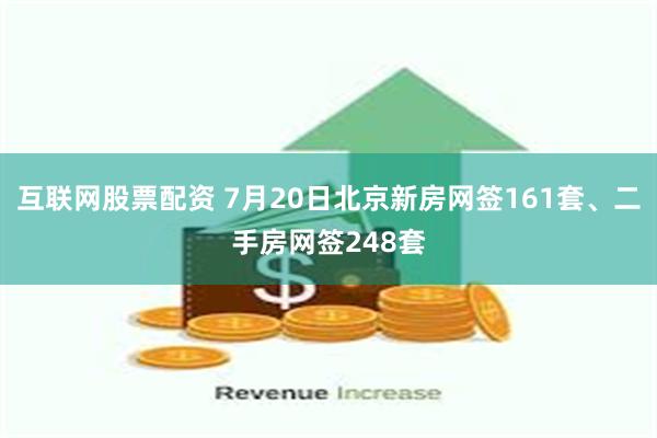 互联网股票配资 7月20日北京新房网签161套、二手房网签248套