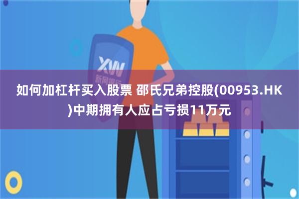 如何加杠杆买入股票 邵氏兄弟控股(00953.HK)中期拥有人应占亏损11万元