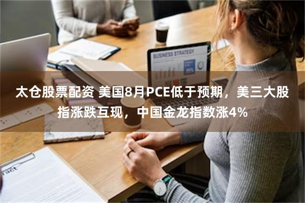 太仓股票配资 美国8月PCE低于预期，美三大股指涨跌互现，中