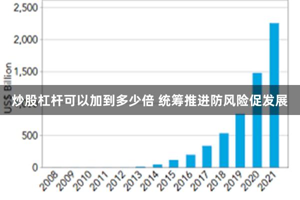 炒股杠杆可以加到多少倍 统筹推进防风险促发展