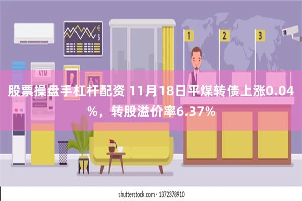 股票操盘手杠杆配资 11月18日平煤转债上涨0.04%，转股